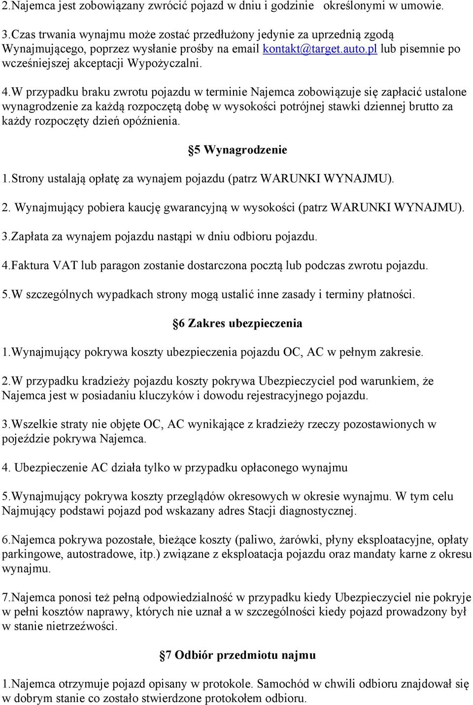 W przypadku braku zwrotu pojazdu w terminie Najemca zobowiązuje się zapłacić ustalone wynagrodzenie za każdą rozpoczętą dobę w wysokości potrójnej stawki dziennej brutto za każdy rozpoczęty dzień