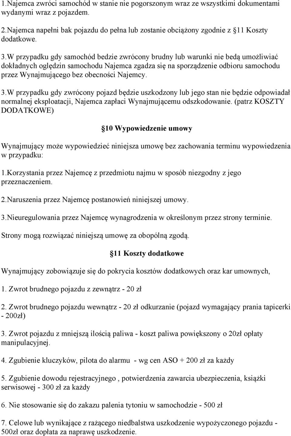 Najemcy. 3.W przypadku gdy zwrócony pojazd będzie uszkodzony lub jego stan nie będzie odpowiadał normalnej eksploatacji, Najemca zapłaci Wynajmującemu odszkodowanie.