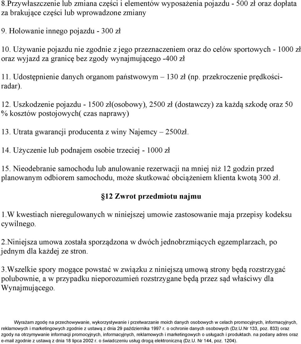 przekroczenie prędkościradar). 12. Uszkodzenie pojazdu - 1500 zł(osobowy), 2500 zł (dostawczy) za każdą szkodę oraz 50 % kosztów postojowych( czas naprawy) 13.