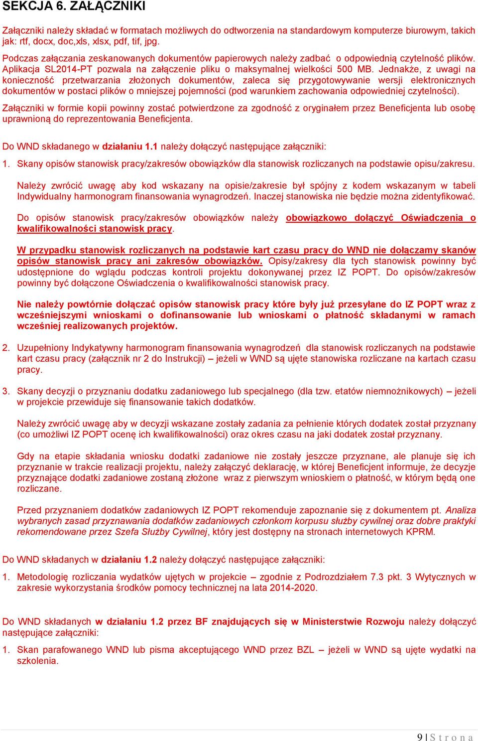 Jednakże, z uwagi na konieczność przetwarzania złożonych dokumentów, zaleca się przygotowywanie wersji elektronicznych dokumentów w postaci plików o mniejszej pojemności (pod warunkiem zachowania