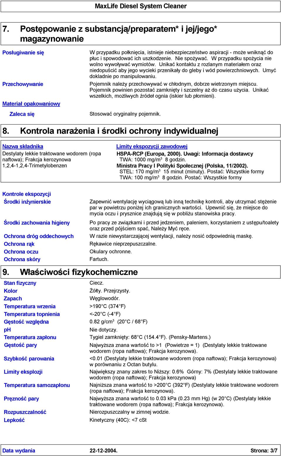 Unikaćkontaktu z rozlanym materiałem oraz niedopuścićaby jego wycieki przenikały do gleby i wód powierzchniowych. Umyć dokladnie po manipulowaniu.