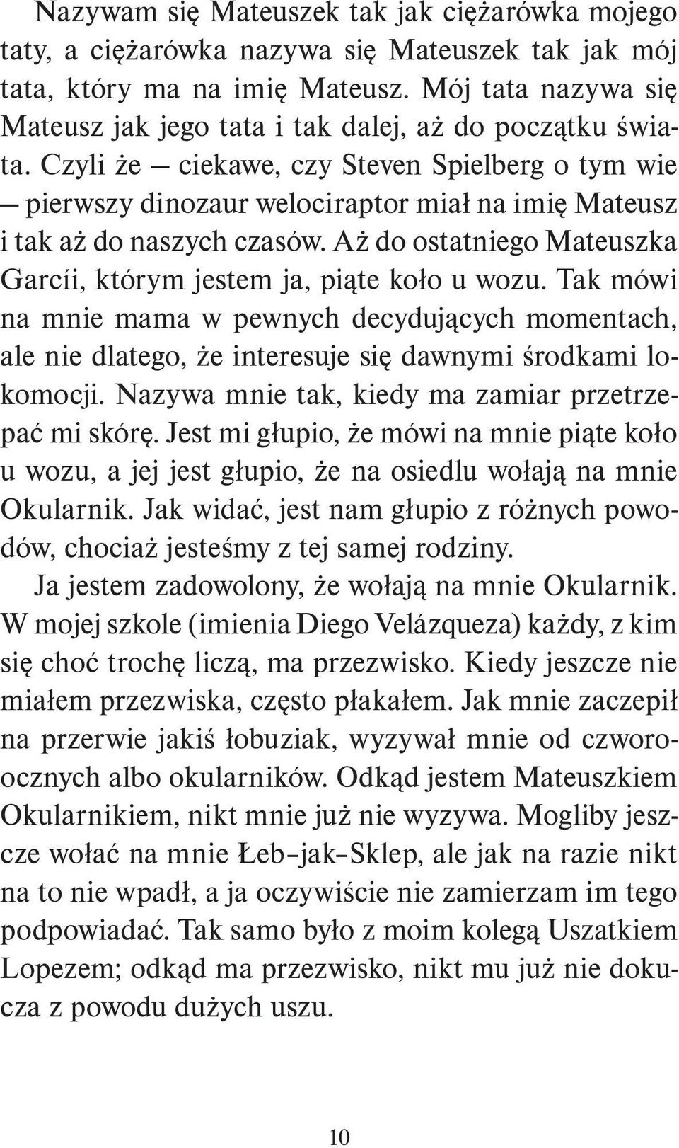 Czyli że ciekawe, czy Steven Spielberg o tym wie pierwszy dinozaur welociraptor miał na imię Mateusz i tak aż do naszych czasów. Aż do ostatniego Mateuszka Garcíi, którym jestem ja, piąte koło u wozu.