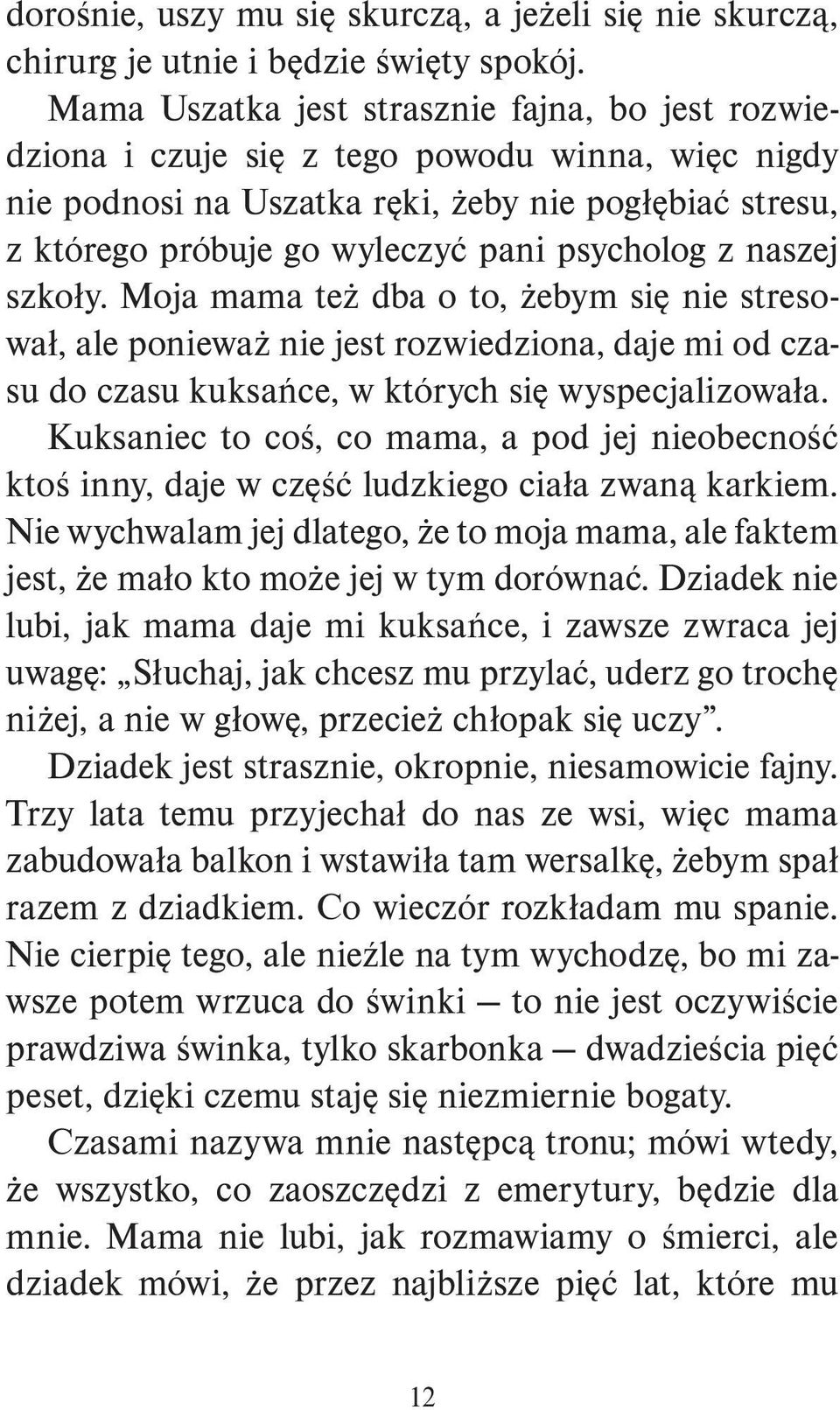 psycholog z naszej szkoły. Moja mama też dba o to, żebym się nie stresował, ale ponieważ nie jest rozwiedziona, daje mi od czasu do czasu kuksańce, w których się wyspecjalizowała.