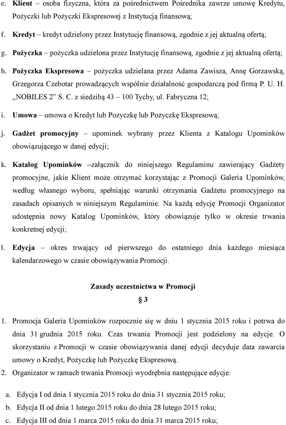 Pożyczka Ekspresowa pożyczka udzielana przez Adama Zawisza, Annę Gorzawską, Grzegorza Czebotar prowadzących wspólnie działalność gospodarczą pod firmą P. U. H. NOBILES 2 S. C. z siedzibą 43 100 Tychy, ul.