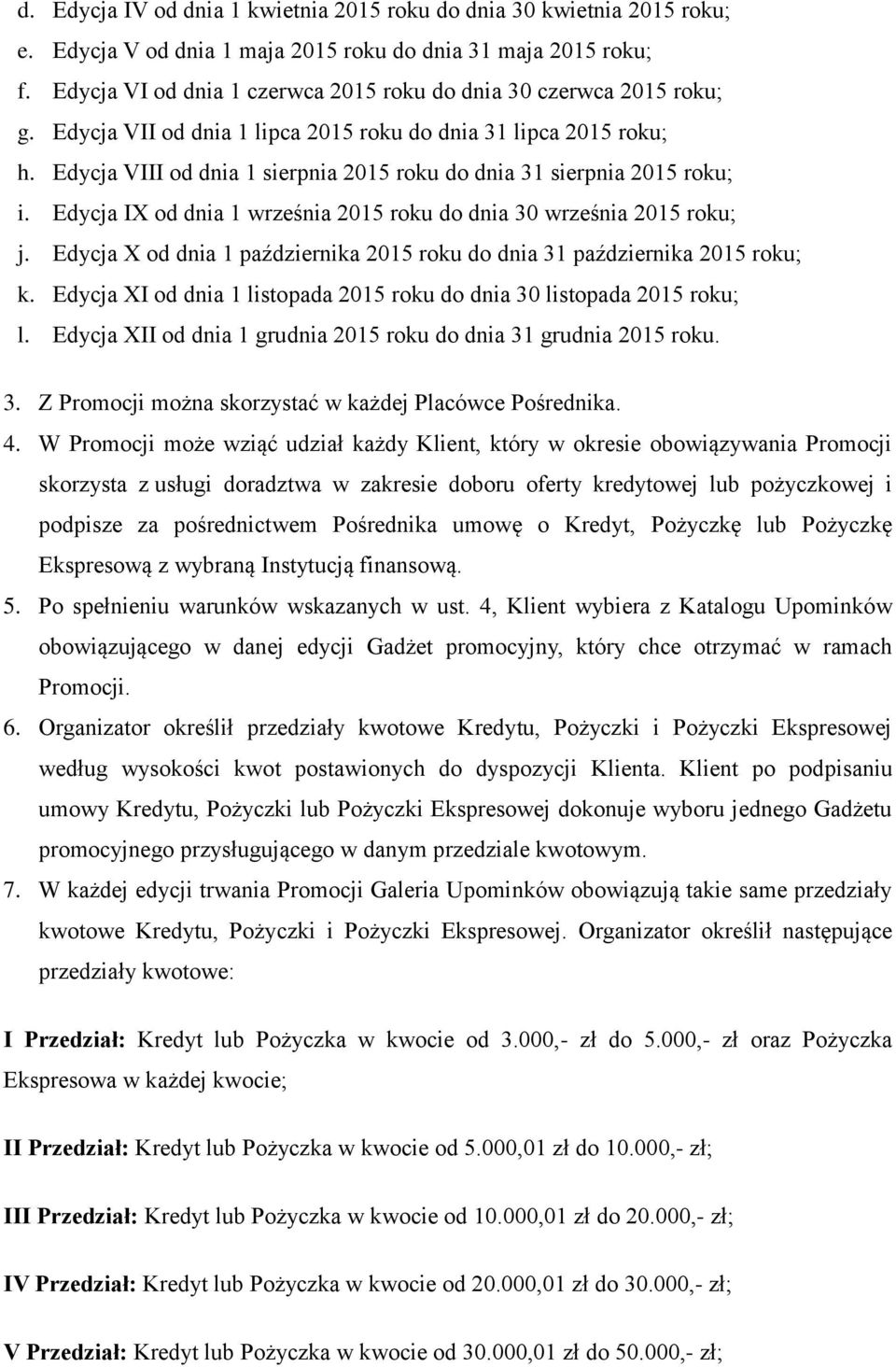 Edycja VIII od dnia 1 sierpnia 2015 roku do dnia 31 sierpnia 2015 roku; i. Edycja IX od dnia 1 września 2015 roku do dnia 30 września 2015 roku; j.