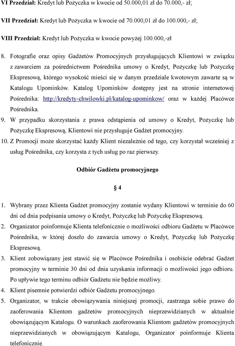 Fotografie oraz opisy Gadżetów Promocyjnych przysługujących Klientowi w związku z zawarciem za pośrednictwem Pośrednika umowy o Kredyt, Pożyczkę lub Pożyczkę Ekspresową, którego wysokość mieści się w