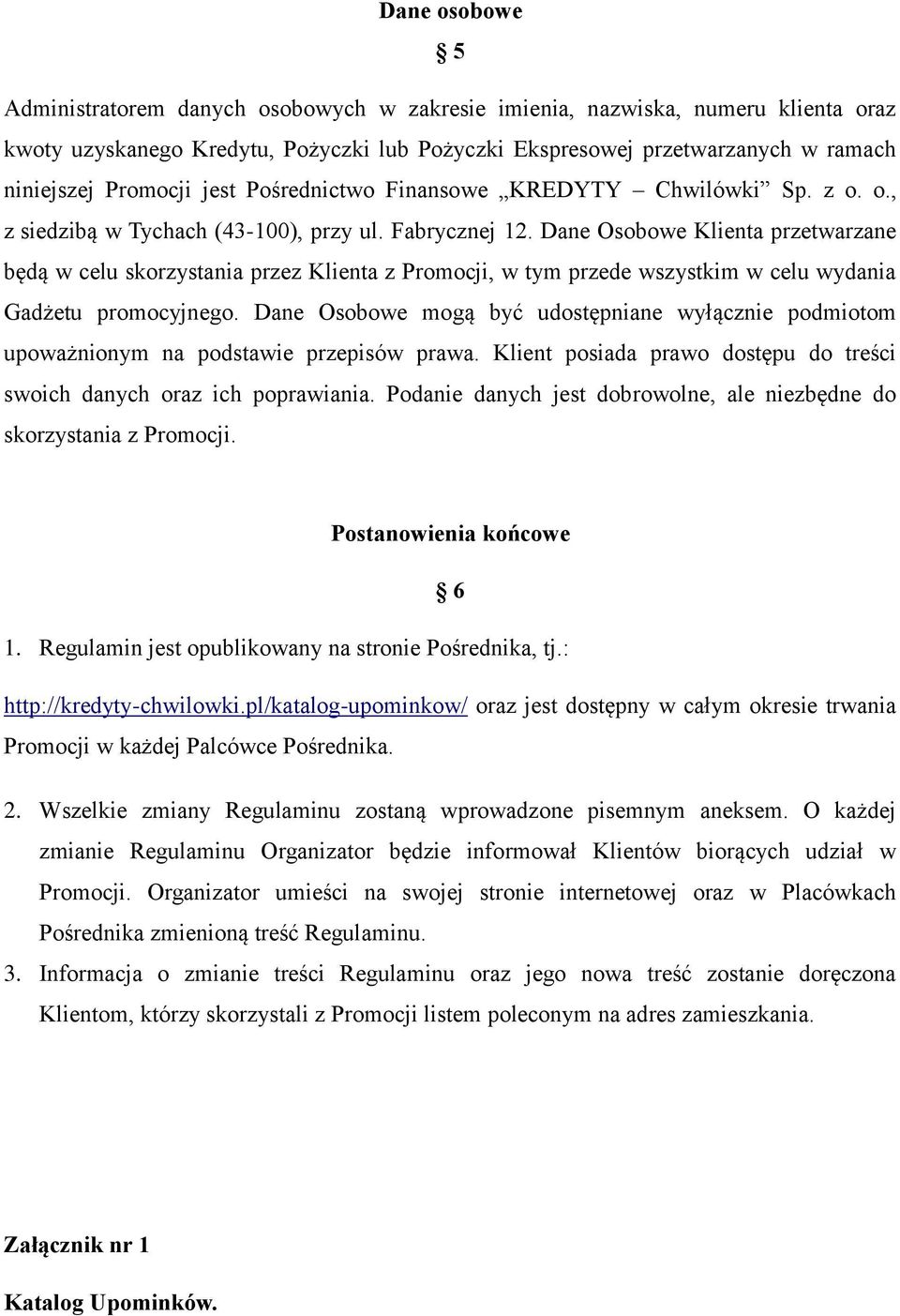 Dane Osobowe Klienta przetwarzane będą w celu skorzystania przez Klienta z Promocji, w tym przede wszystkim w celu wydania Gadżetu promocyjnego.