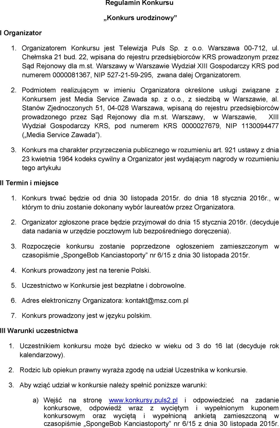 2. Podmiotem realizującym w imieniu Organizatora określone usługi związane z Konkursem jest Media Service Zawada sp. z o.o., z siedzibą w Warszawie, al.