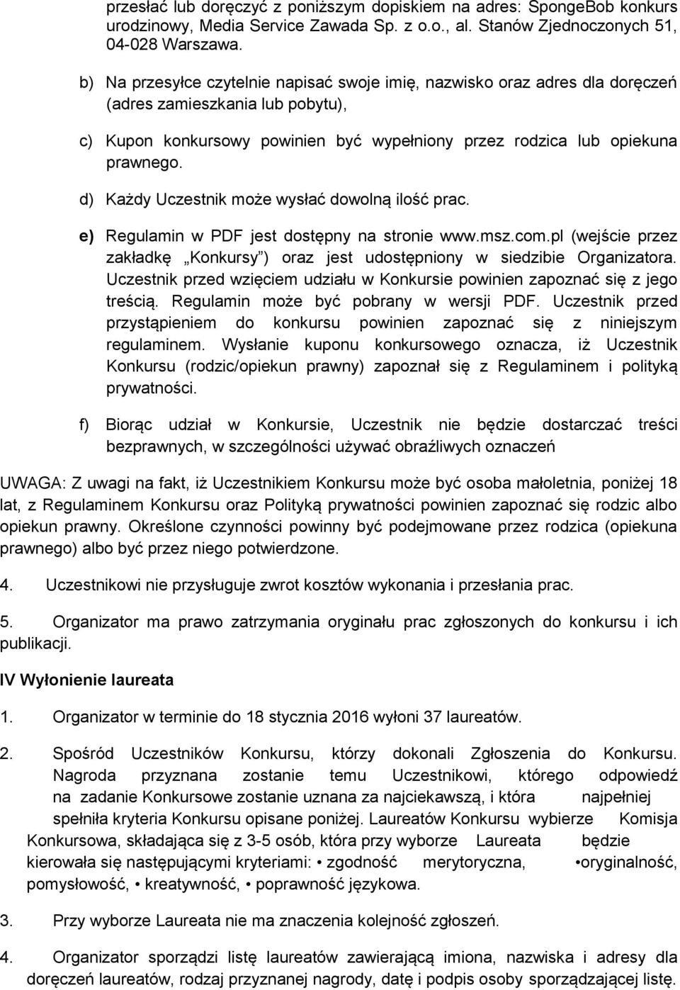 d) Każdy Uczestnik może wysłać dowolną ilość prac. e) Regulamin w PDF jest dostępny na stronie www.msz.com.pl (wejście przez zakładkę Konkursy ) oraz jest udostępniony w siedzibie Organizatora.