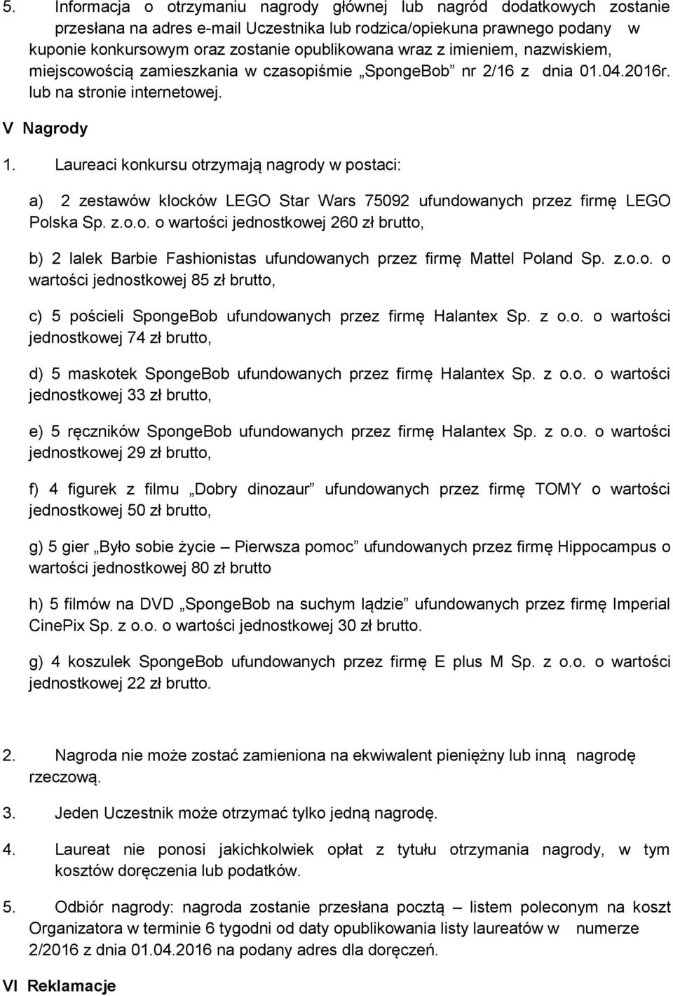 Laureaci konkursu otrzymają nagrody w postaci: a) 2 zestawów klocków LEGO Star Wars 75092 ufundowanych przez firmę LEGO Polska Sp. z.o.o. o wartości jednostkowej 260 zł brutto, b) 2 lalek Barbie Fashionistas ufundowanych przez firmę Mattel Poland Sp.