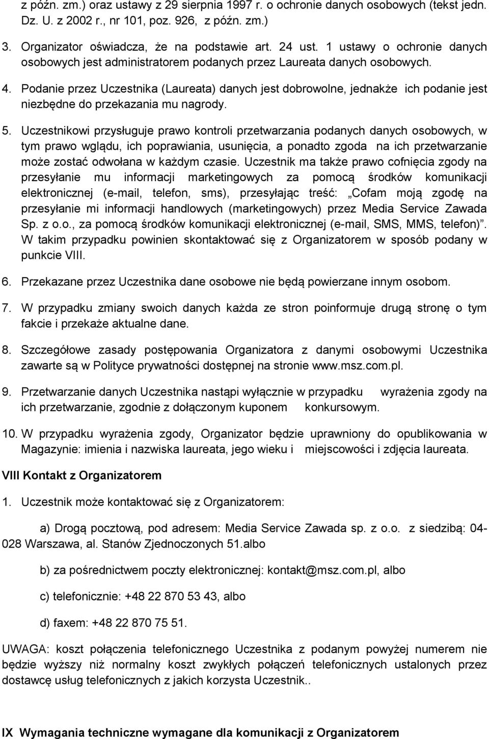 Podanie przez Uczestnika (Laureata) danych jest dobrowolne, jednakże ich podanie jest niezbędne do przekazania mu nagrody. 5.