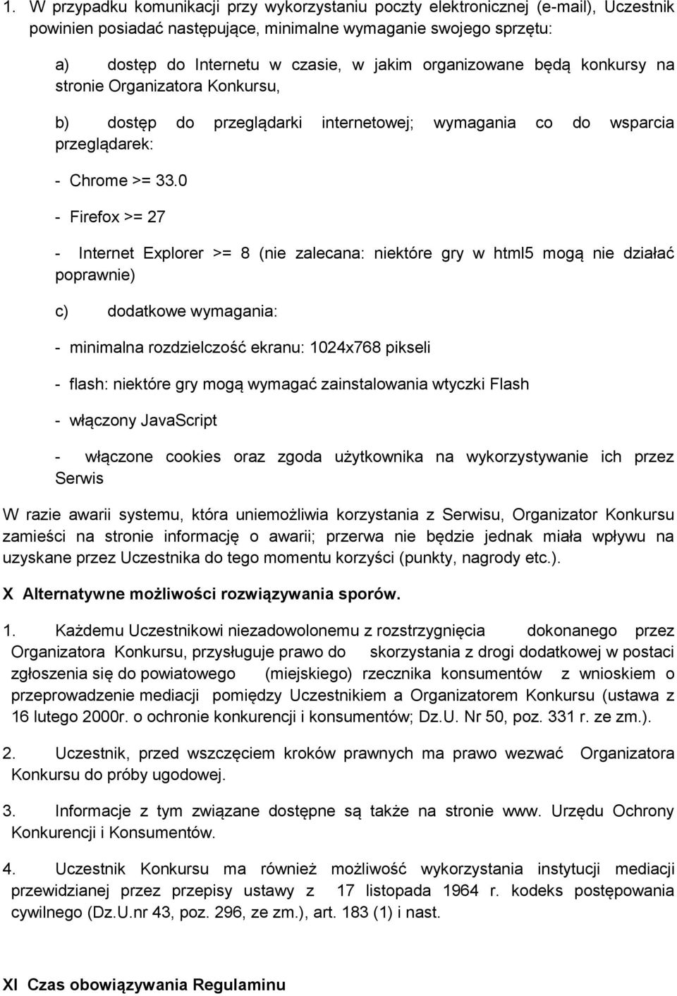 0 - Firefox >= 27 - Internet Explorer >= 8 (nie zalecana: niektóre gry w html5 mogą nie działać poprawnie) c) dodatkowe wymagania: - minimalna rozdzielczość ekranu: 1024x768 pikseli - flash: niektóre