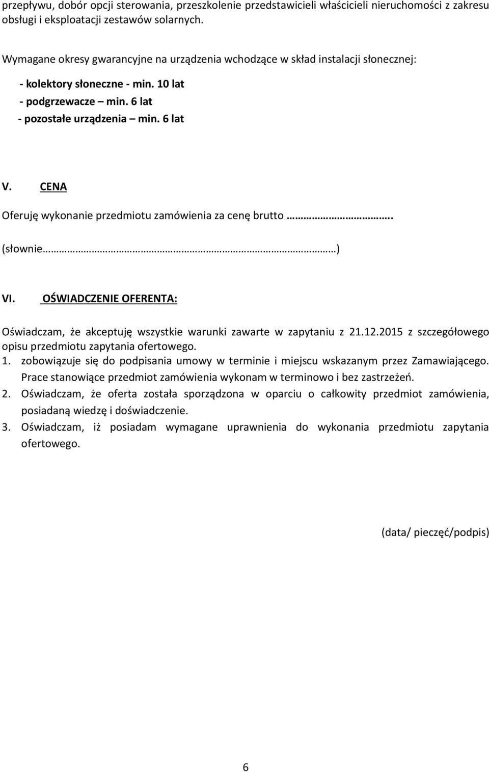 CENA Oferuję wykonanie przedmiotu zamówienia za cenę brutto.. (słownie ) VI. OŚWIADCZENIE OFERENTA: Oświadczam, że akceptuję wszystkie warunki zawarte w zapytaniu z 21.12.