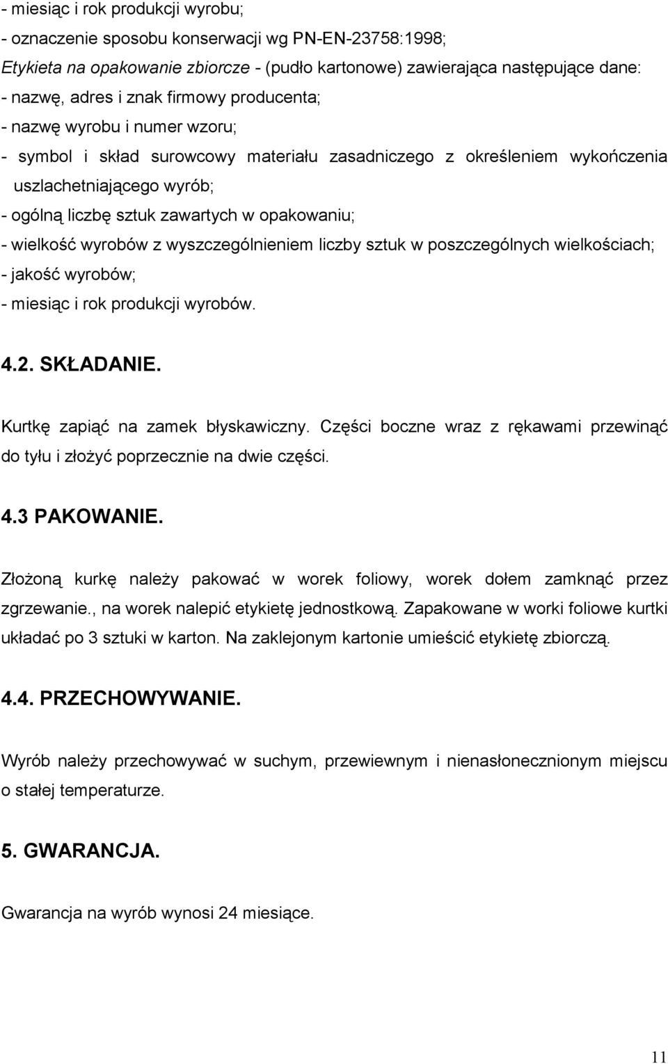 wielkość wyrobów z wyszczególnieniem liczby sztuk w poszczególnych wielkościach; - jakość wyrobów; - miesiąc i rok produkcji wyrobów..2. SKŁADANIE. Kurtkę zapiąć na zamek błyskawiczny.