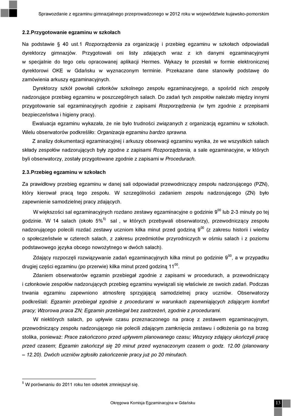 Wykazy te przesłali w formie elektronicznej dyrektorowi OKE w Gdańsku w wyznaczonym terminie. Przekazane dane stanowiły podstawę do zamówienia arkuszy egzaminacyjnych.