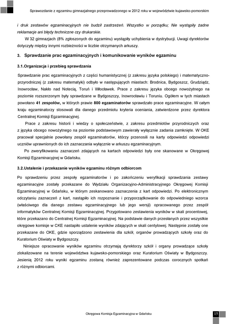 1. Organizacja i przebieg sprawdzania Sprawdzanie prac egzaminacyjnych z części humanistycznej (z zakresu języka polskiego) i matematycznoprzyrodniczej (z zakresu matematyki) odbyło w następujących