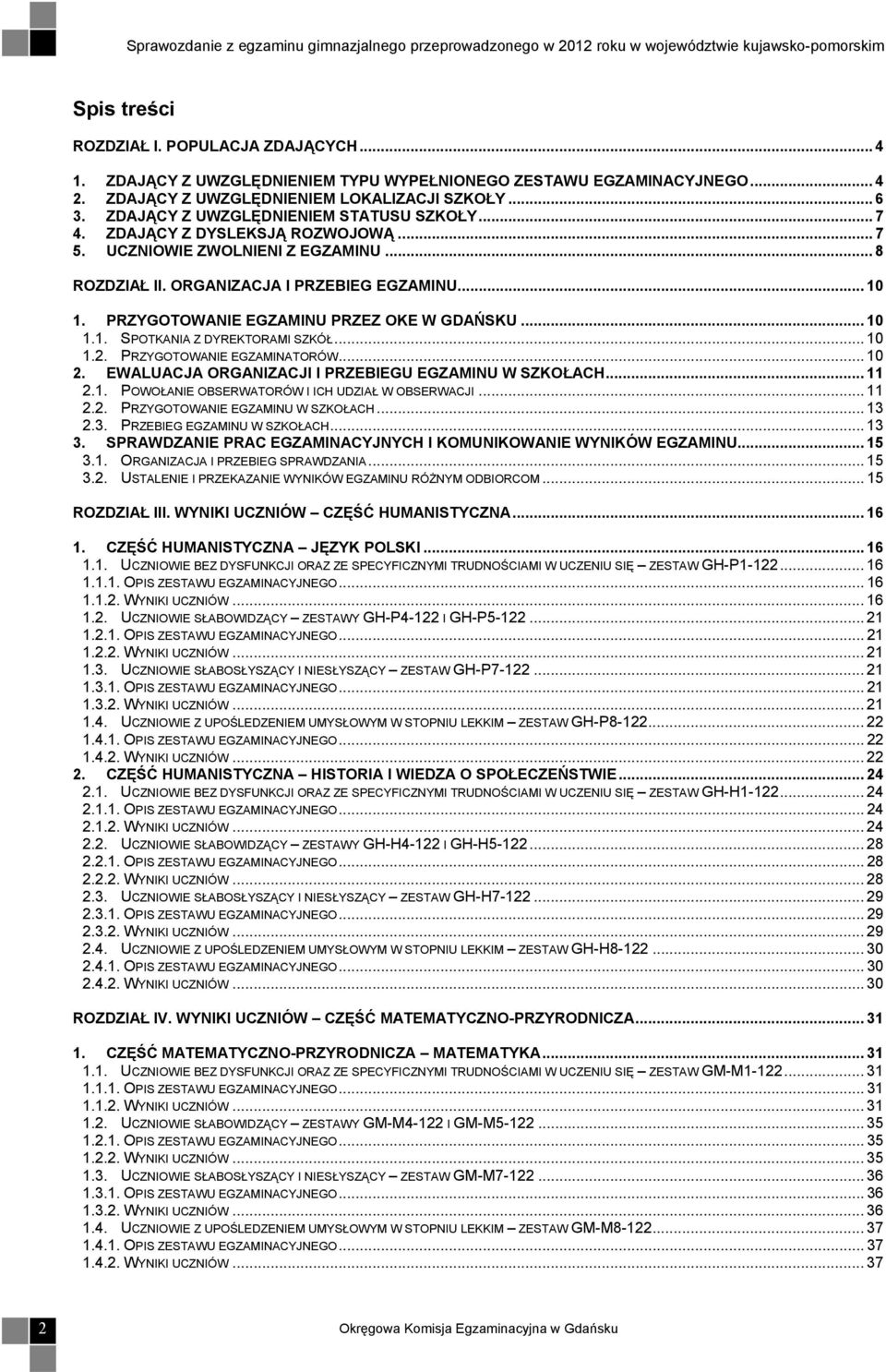 PRZYGOTOWANIE EGZAMINU PRZEZ OKE W GDAŃSKU... 10 1.1. SPOTKANIA Z DYREKTORAMI SZKÓŁ... 10 1.2. PRZYGOTOWANIE EGZAMINATORÓW... 10 2. EWALUACJA ORGANIZACJI I PRZEBIEGU EGZAMINU W SZKOŁACH... 11 2.1. POWOŁANIE OBSERWATORÓW I ICH UDZIAŁ W OBSERWACJI.