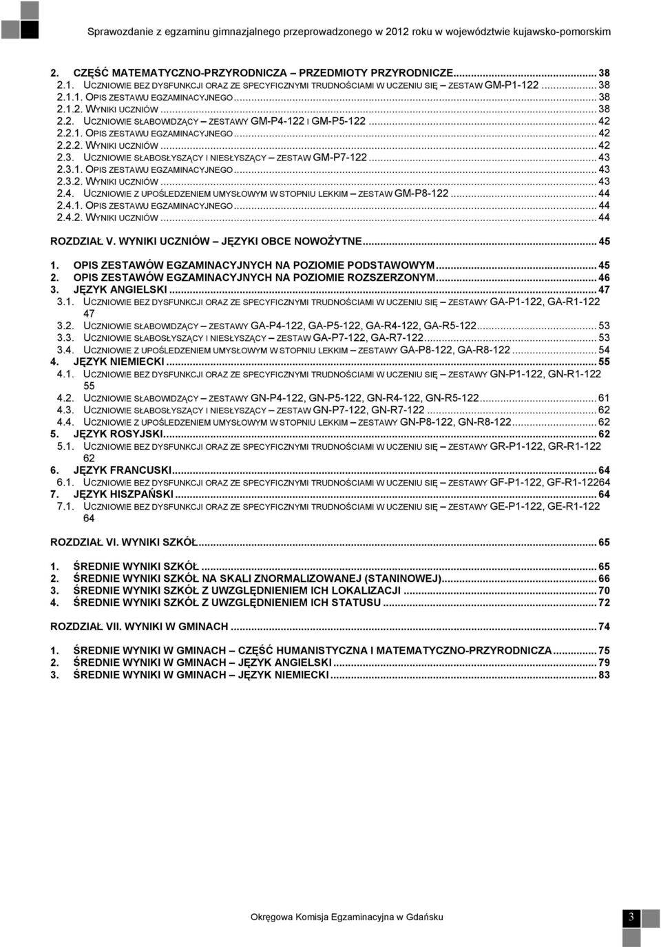 .. 43 2.3.1. OPIS ZESTAWU EGZAMINACYJNEGO... 43 2.3.2. WYNIKI UCZNIÓW... 43 2.4. UCZNIOWIE Z UPOŚLEDZENIEM UMYSŁOWYM W STOPNIU LEKKIM ZESTAW GM-P8-122... 44 2.4.1. OPIS ZESTAWU EGZAMINACYJNEGO... 44 2.4.2. WYNIKI UCZNIÓW... 44 ROZDZIAŁ V.