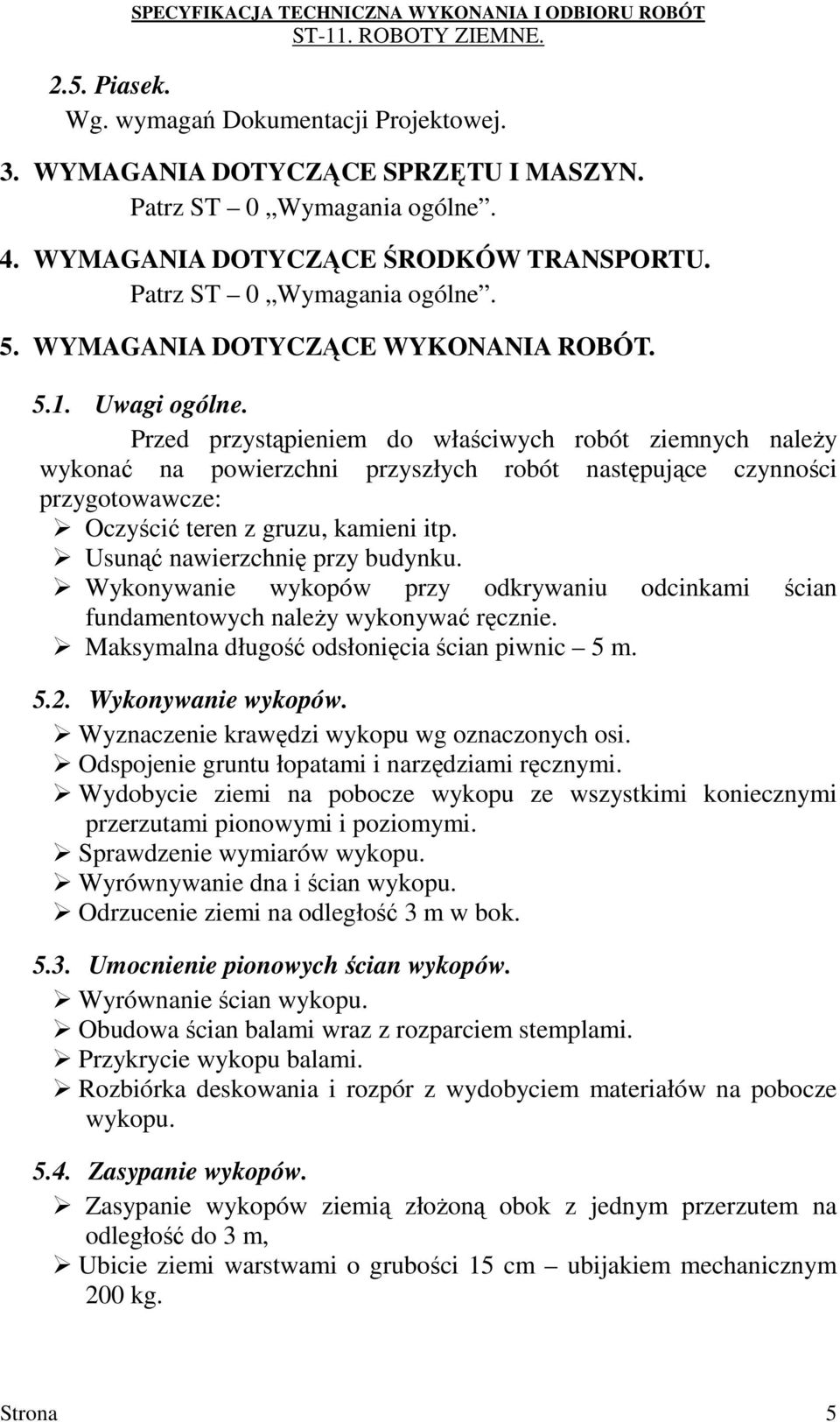 Usunąć nawierzchnię przy budynku. Wykonywanie wykopów przy odkrywaniu odcinkami ścian fundamentowych naleŝy wykonywać ręcznie. Maksymalna długość odsłonięcia ścian piwnic 5 m. 5.2.