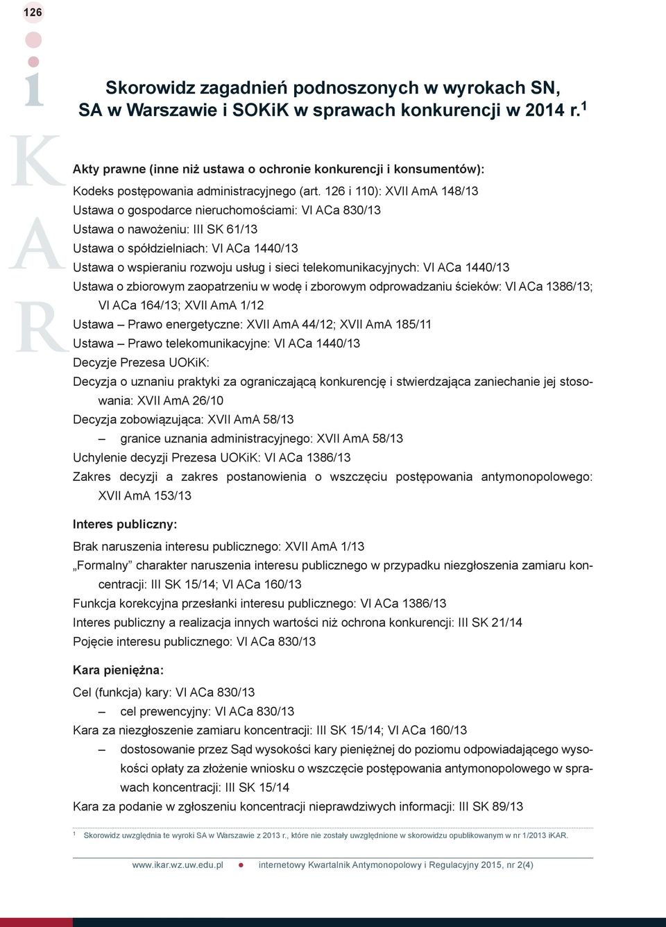 126 i 110): XVII AmA 148/13 Ustawa o gospodarce nieruchomościami: VI ACa 830/13 Ustawa o nawożeniu: III SK 61/13 Ustawa o spółdzielniach: VI ACa 1440/13 Ustawa o wspieraniu rozwoju usług i sieci