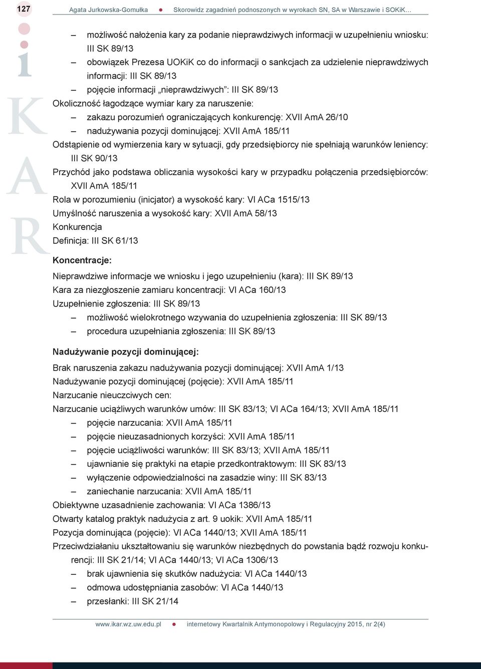 naruszenie: zakazu porozumień ograniczających konkurencję: XVII AmA 26/10 nadużywania pozycji dominującej: XVII AmA 185/11 Odstąpienie od wymierzenia kary w sytuacji, gdy przedsiębiorcy nie spełniają