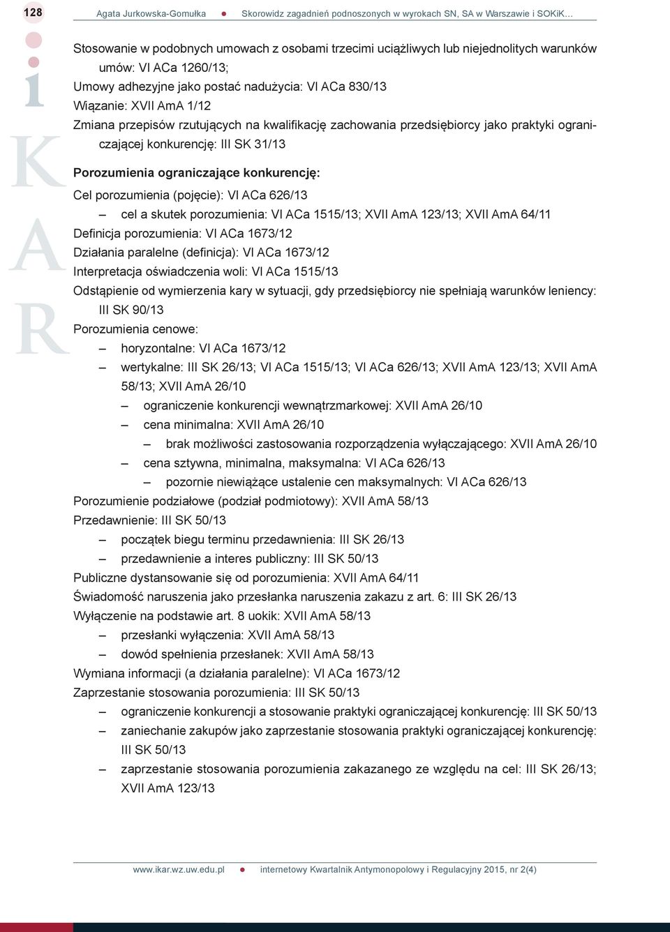 konkurencję: III SK 31/13 Porozumienia ograniczające konkurencję: Cel porozumienia (pojęcie): VI ACa 626/13 cel a skutek porozumienia: VI ACa 1515/13; XVII AmA 123/13; XVII AmA 64/11 Defi nicja