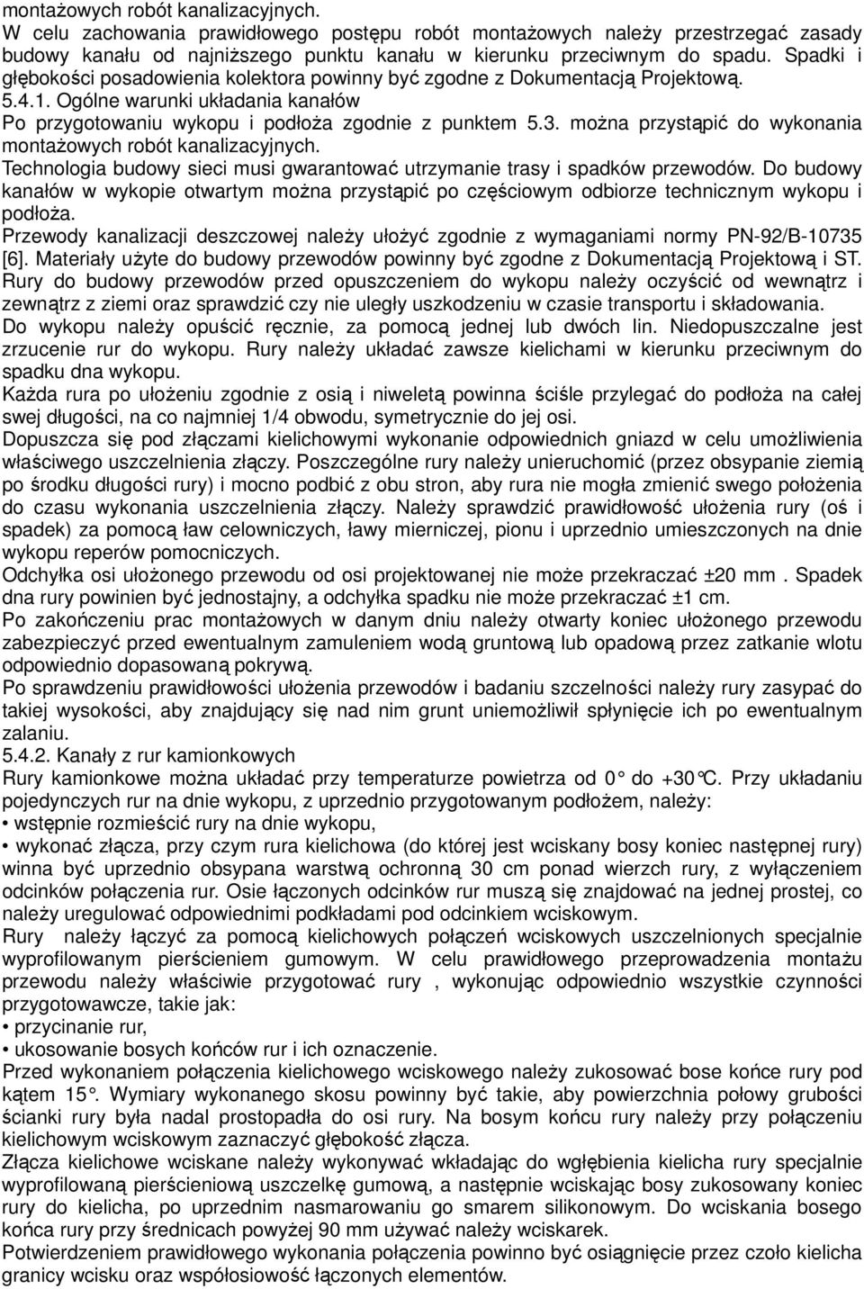 moŝna przystąpić do wykonania montaŝowych robót kanalizacyjnych. Technologia budowy sieci musi gwarantować utrzymanie trasy i spadków przewodów.