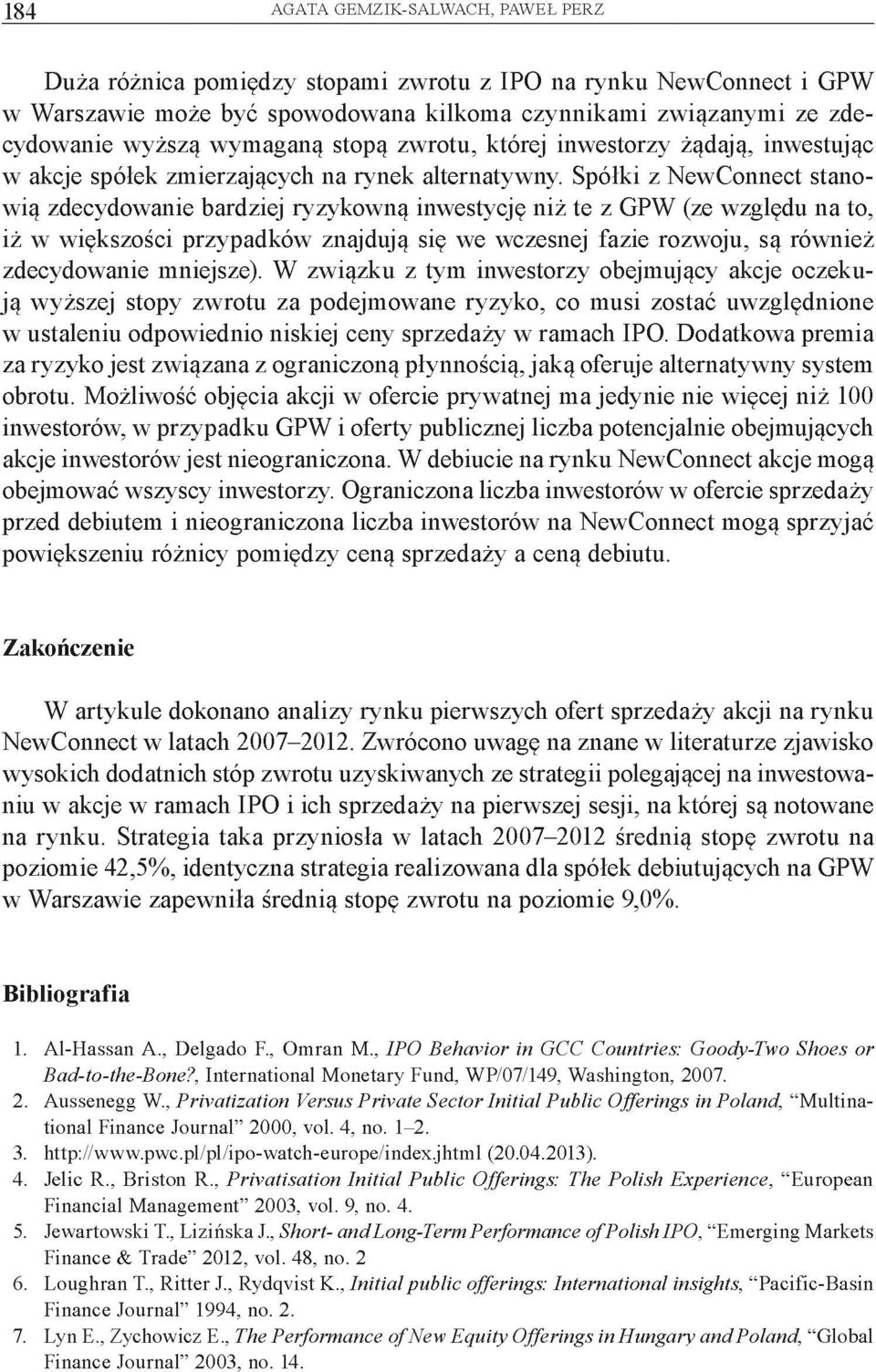 Spółki z NewConnect stanowią zdecydowanie bardziej ryzykowną inwestycję niż te z GPW (ze względu na to, iż w większości przypadków znajdują się we wczesnej fazie rozwoju, są również zdecydowanie