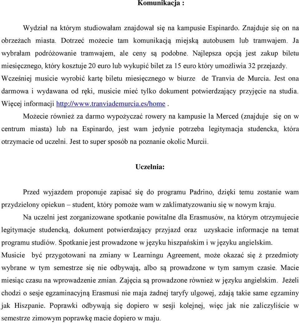 Wcześniej musicie wyrobić kartę biletu miesięcznego w biurze de Tranvia de Murcia. Jest ona darmowa i wydawana od ręki, musicie mieć tylko dokument potwierdzający przyjęcie na studia.