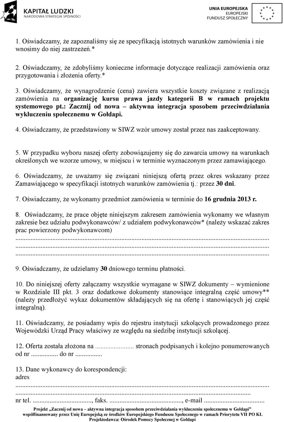 Oświadczamy, że wynagrodzenie (cena) zawiera wszystkie koszty związane z realizacją zamówienia na organizację kursu prawa jazdy kategorii B w ramach projektu systemowego pt.