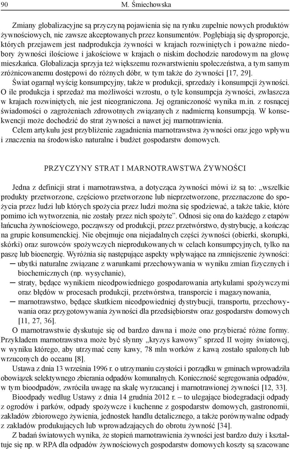 mieszkańca. Globalizacja sprzyja też większemu rozwarstwieniu społeczeństwa, a tym samym zróżnicowanemu dostępowi do różnych dóbr, w tym także do żywności [17, 29].