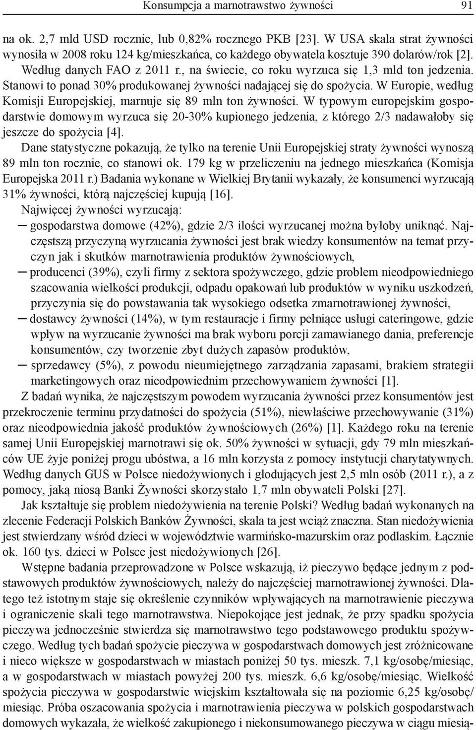 Stanowi to ponad 30% produkowanej żywności nadającej się do spożycia. W Europie, według Komisji Europejskiej, marnuje się 89 mln ton żywności.