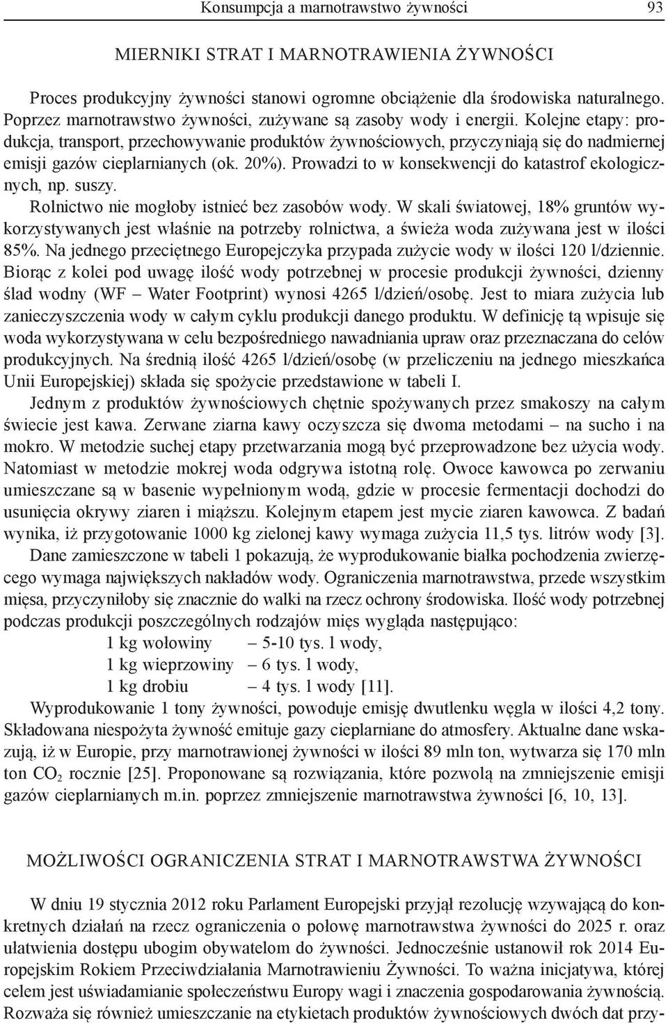 Kolejne etapy: produkcja, transport, przechowywanie produktów żywnościowych, przyczyniają się do nadmiernej emisji gazów cieplarnianych (ok. 20%).