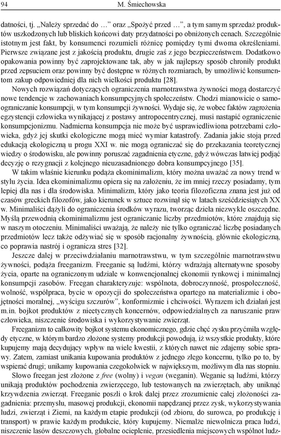 Dodatkowo opakowania powinny być zaprojektowane tak, aby w jak najlepszy sposób chroniły produkt przed zepsuciem oraz powinny być dostępne w różnych rozmiarach, by umożliwić konsumentom zakup