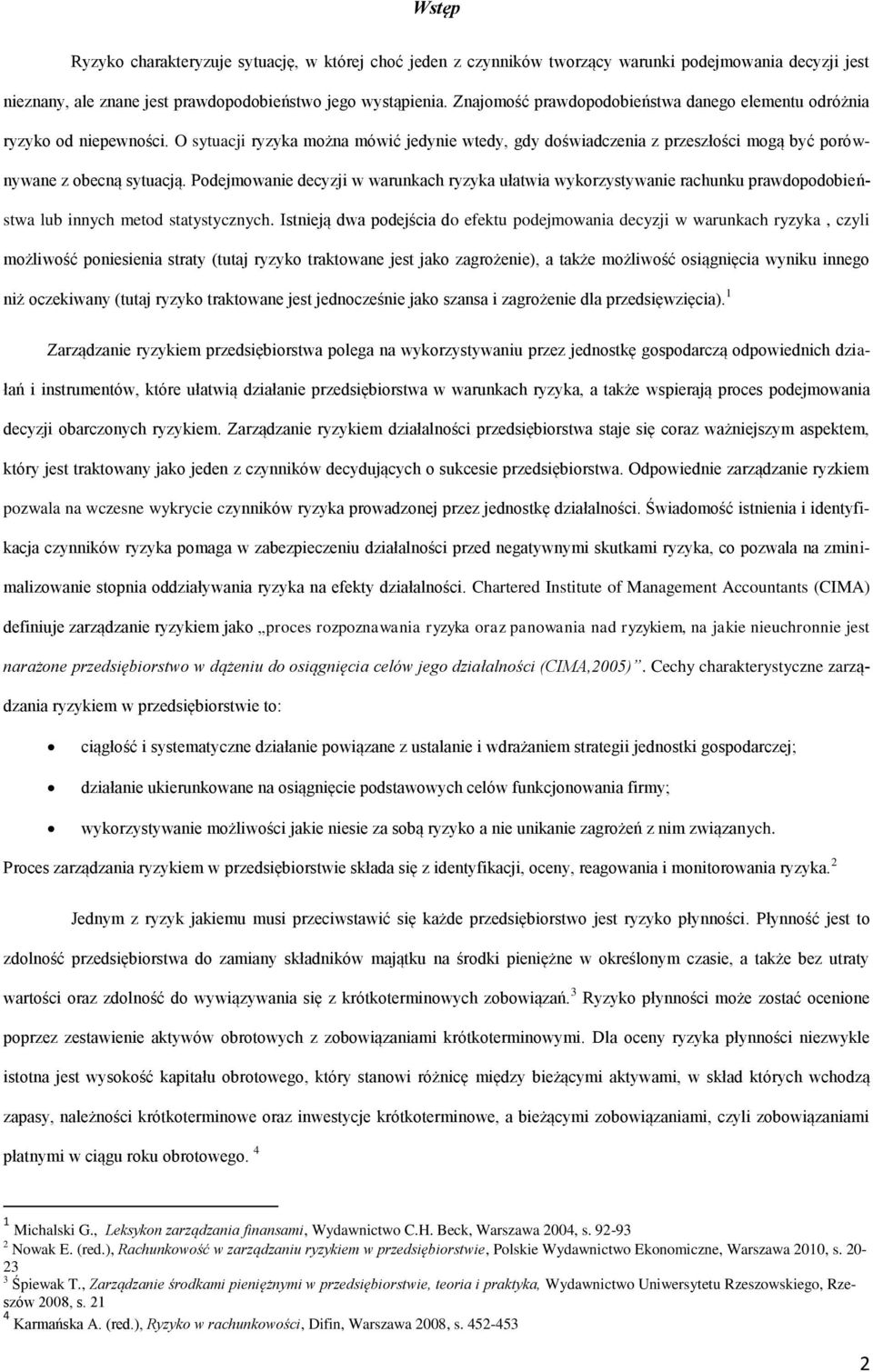 Podejmowanie decyzji w warunkach ryzyka ułatwia wykorzystywanie rachunku prawdopodobieństwa lub innych metod statystycznych.