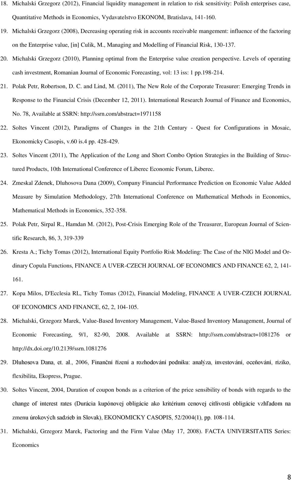 , Managing and Modelling of Financial Risk, 130-137. 20. Michalski Grzegorz (2010), Planning optimal from the Enterprise value creation perspective.