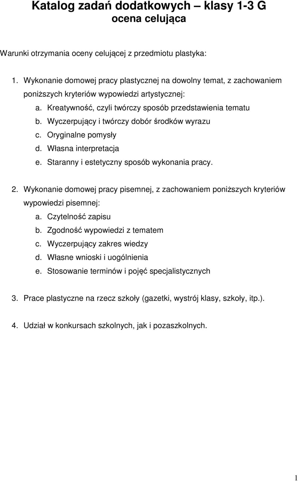 Wyczerpujący i twórczy dobór środków wyrazu c. Oryginalne pomysły d. Własna interpretacja e. Staranny i estetyczny sposób wykonania pracy. 2.