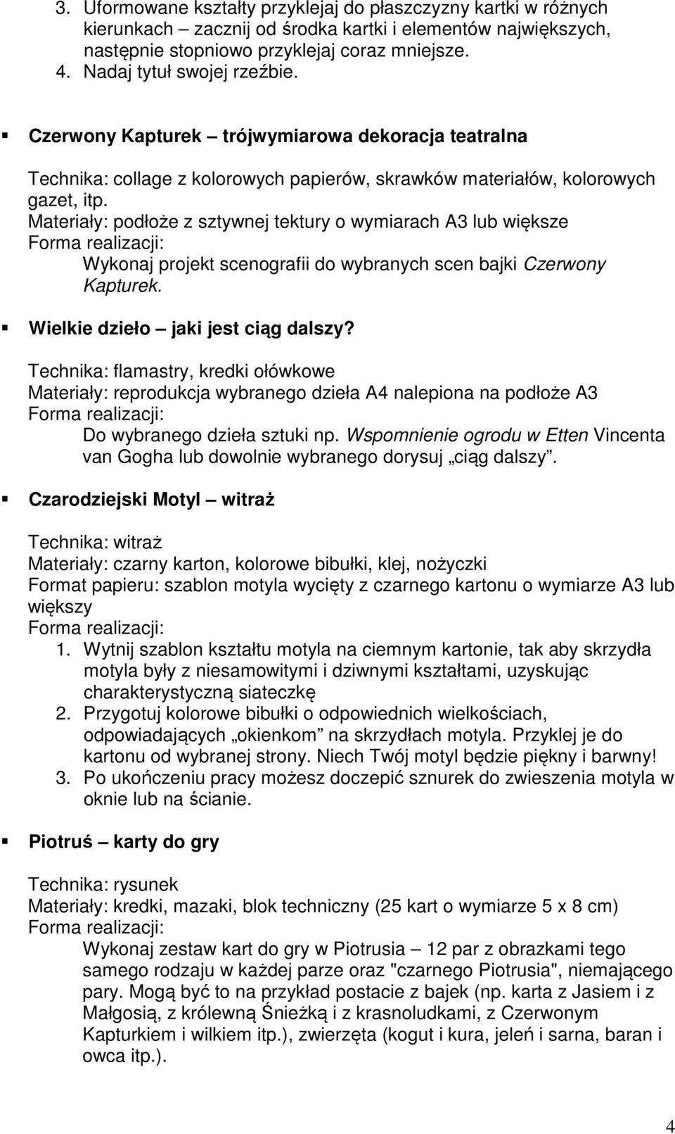 Materiały: podłoże z sztywnej tektury o wymiarach A3 lub większe Wykonaj projekt scenografii do wybranych scen bajki Czerwony Kapturek. Wielkie dzieło jaki jest ciąg dalszy?