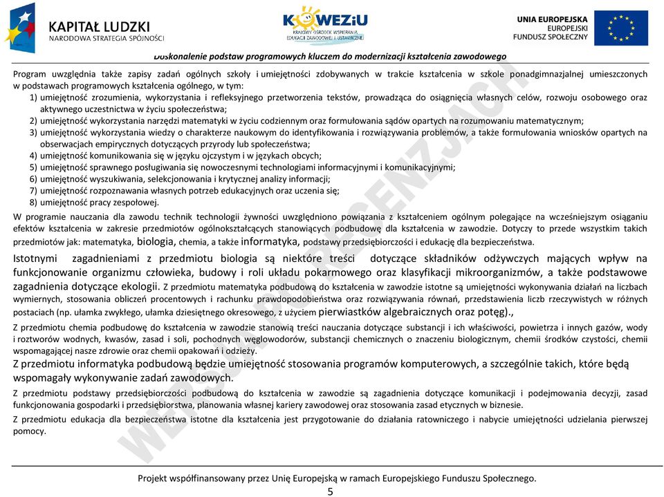 umiejętność wykorzystania narzędzi matematyki w życiu codziennym oraz formułowania sądów opartych na rozumowaniu matematycznym; 3) umiejętność wykorzystania wiedzy o charakterze naukowym do