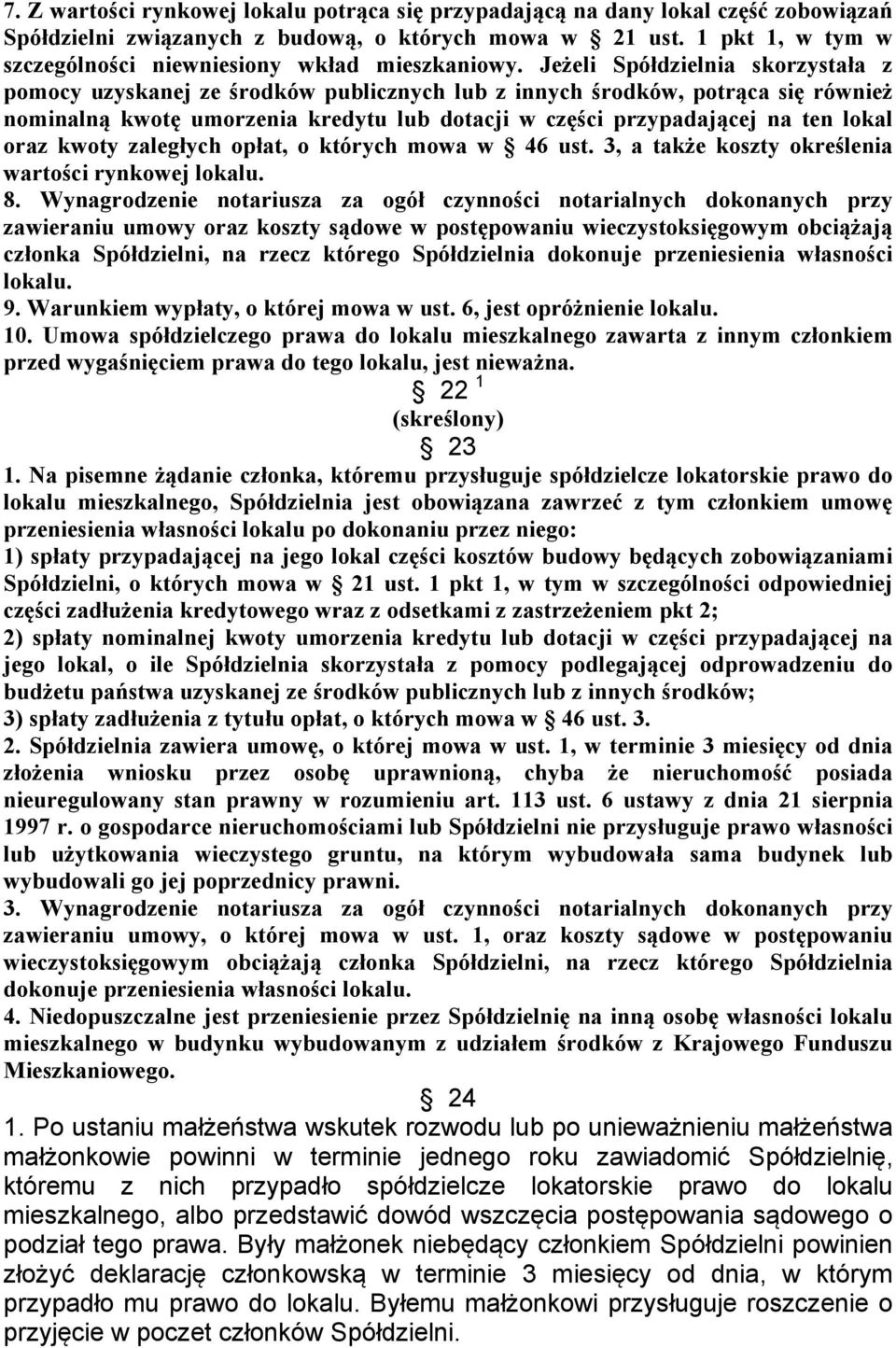 Jeżeli Spółdzielnia skorzystała z pomocy uzyskanej ze środków publicznych lub z innych środków, potrąca się również nominalną kwotę umorzenia kredytu lub dotacji w części przypadającej na ten lokal