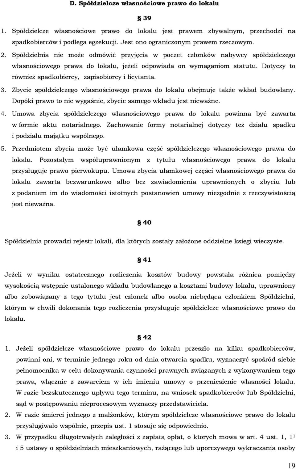 Dotyczy to również spadkobiercy, zapisobiorcy i licytanta. 3. Zbycie spółdzielczego własnościowego prawa do lokalu obejmuje także wkład budowlany.