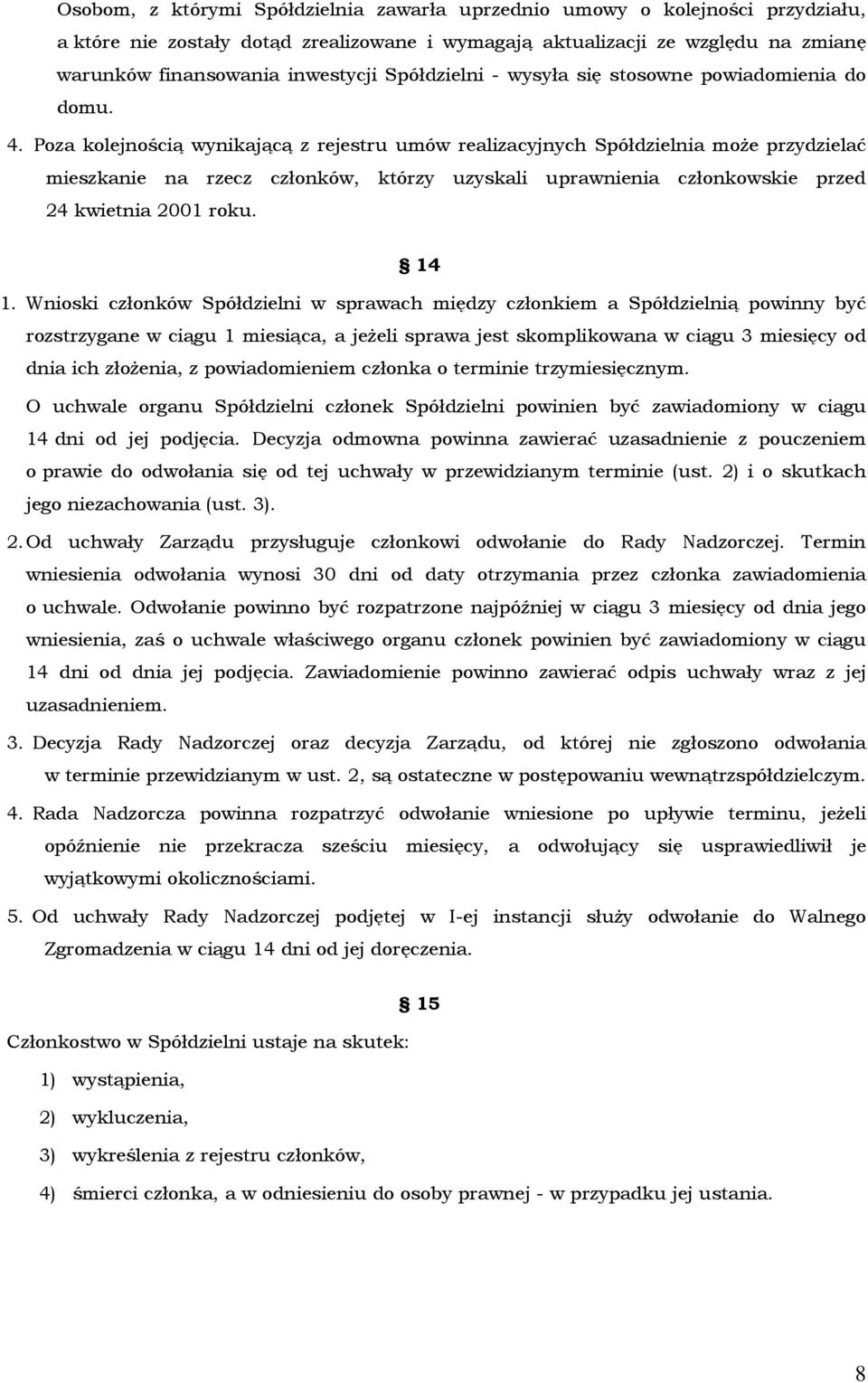 Poza kolejnością wynikającą z rejestru umów realizacyjnych Spółdzielnia może przydzielać mieszkanie na rzecz członków, którzy uzyskali uprawnienia członkowskie przed 24 kwietnia 2001 roku. 14 1.