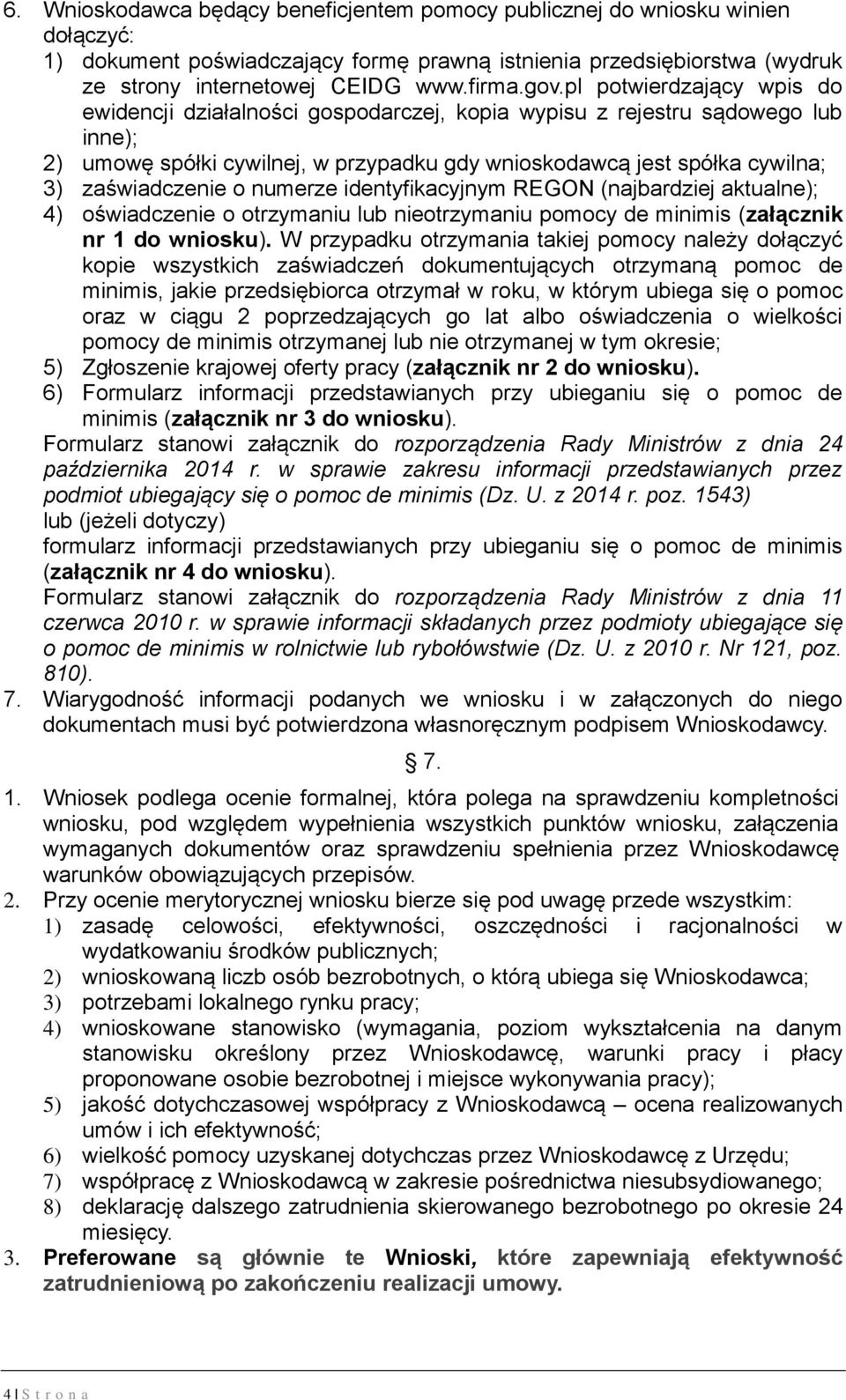 zaświadczenie o numerze identyfikacyjnym REGON (najbardziej aktualne); 4) oświadczenie o otrzymaniu lub nieotrzymaniu pomocy de minimis (załącznik nr 1 do wniosku).