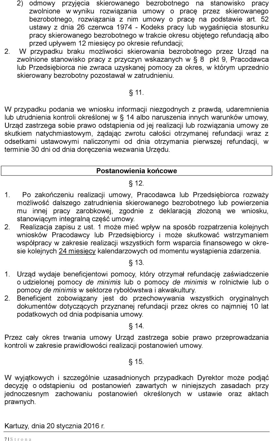 W przypadku braku możliwości skierowania bezrobotnego przez Urząd na zwolnione stanowisko pracy z przyczyn wskazanych w 8 pkt 9, Pracodawca lub Przedsiębiorca nie zwraca uzyskanej pomocy za okres, w