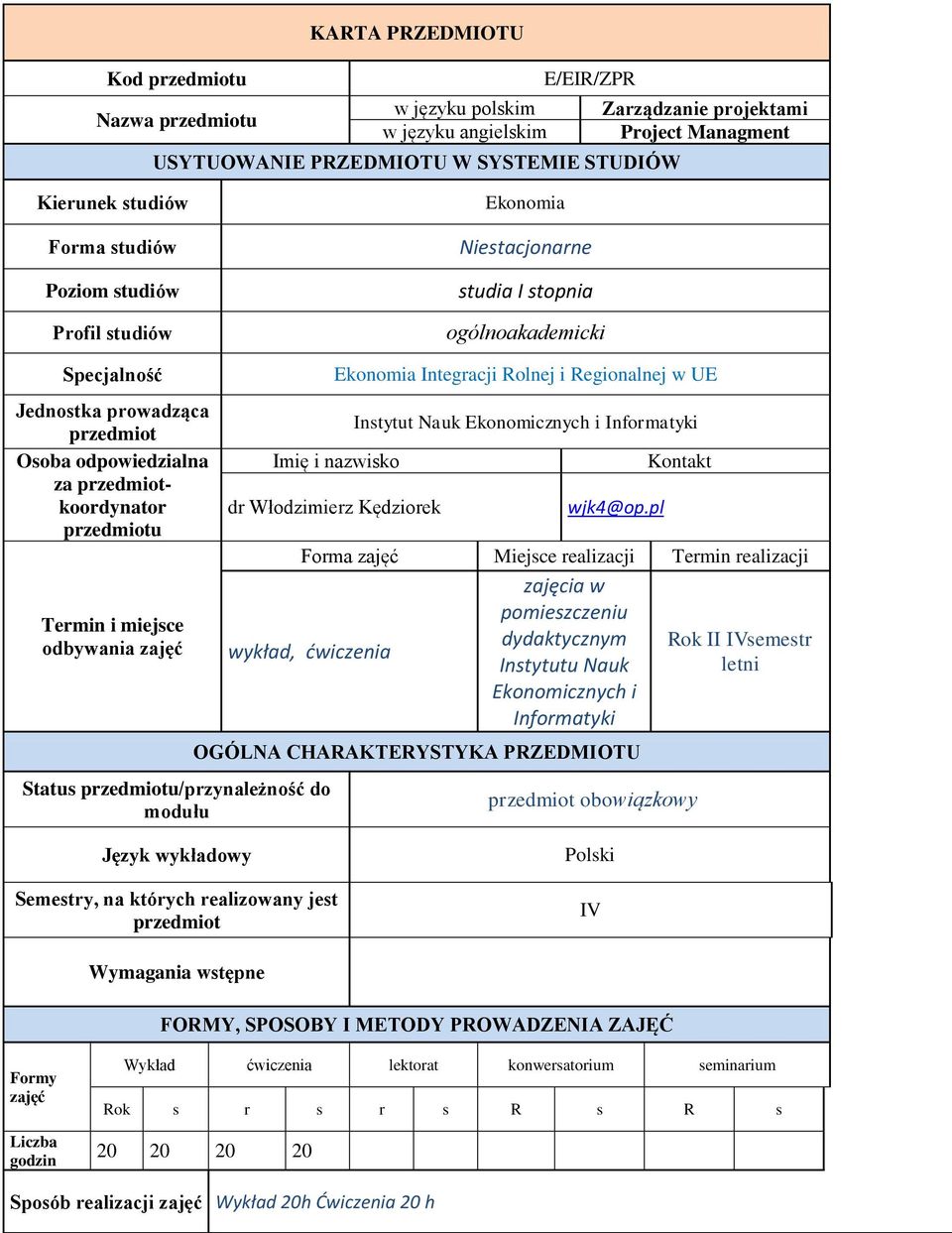 przedmiotu Termin i miejsce odbywania zajęć Status przedmiotu/przynależność do modułu Ekonomia Integracji Rolnej i Regionalnej w UE Imię i nazwisko dr Włodzimierz Kędziorek Instytut Nauk