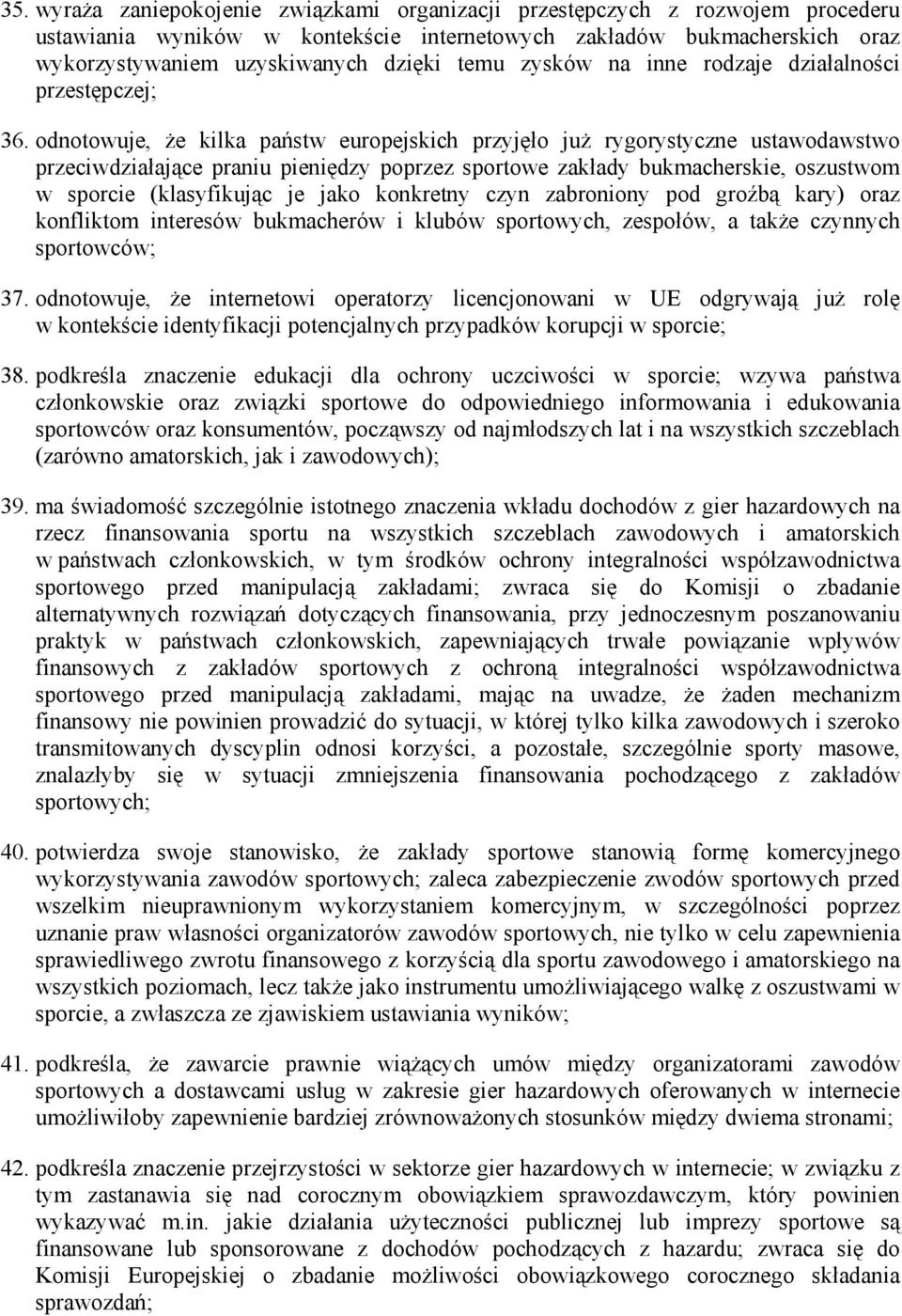 odnotowuje, Ŝe kilka państw europejskich przyjęło juŝ rygorystyczne ustawodawstwo przeciwdziałające praniu pieniędzy poprzez sportowe zakłady bukmacherskie, oszustwom w sporcie (klasyfikując je jako