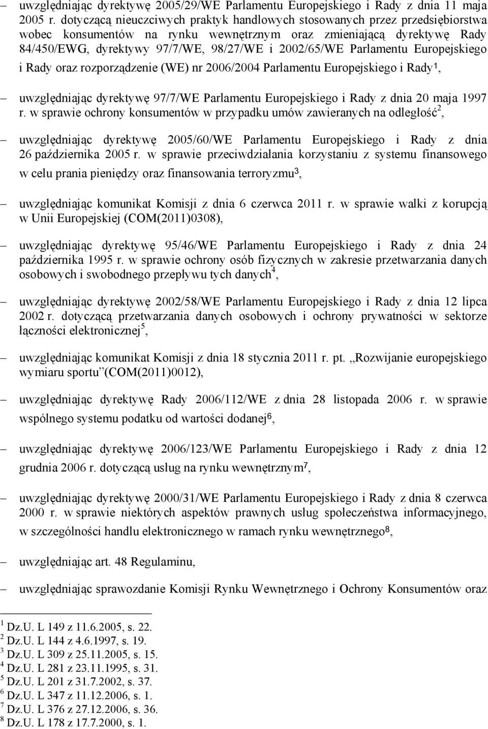 2002/65/WE Parlamentu Europejskiego i Rady oraz rozporządzenie (WE) nr 2006/2004 Parlamentu Europejskiego i Rady 1, uwzględniając dyrektywę 97/7/WE Parlamentu Europejskiego i Rady z dnia 20 maja 1997