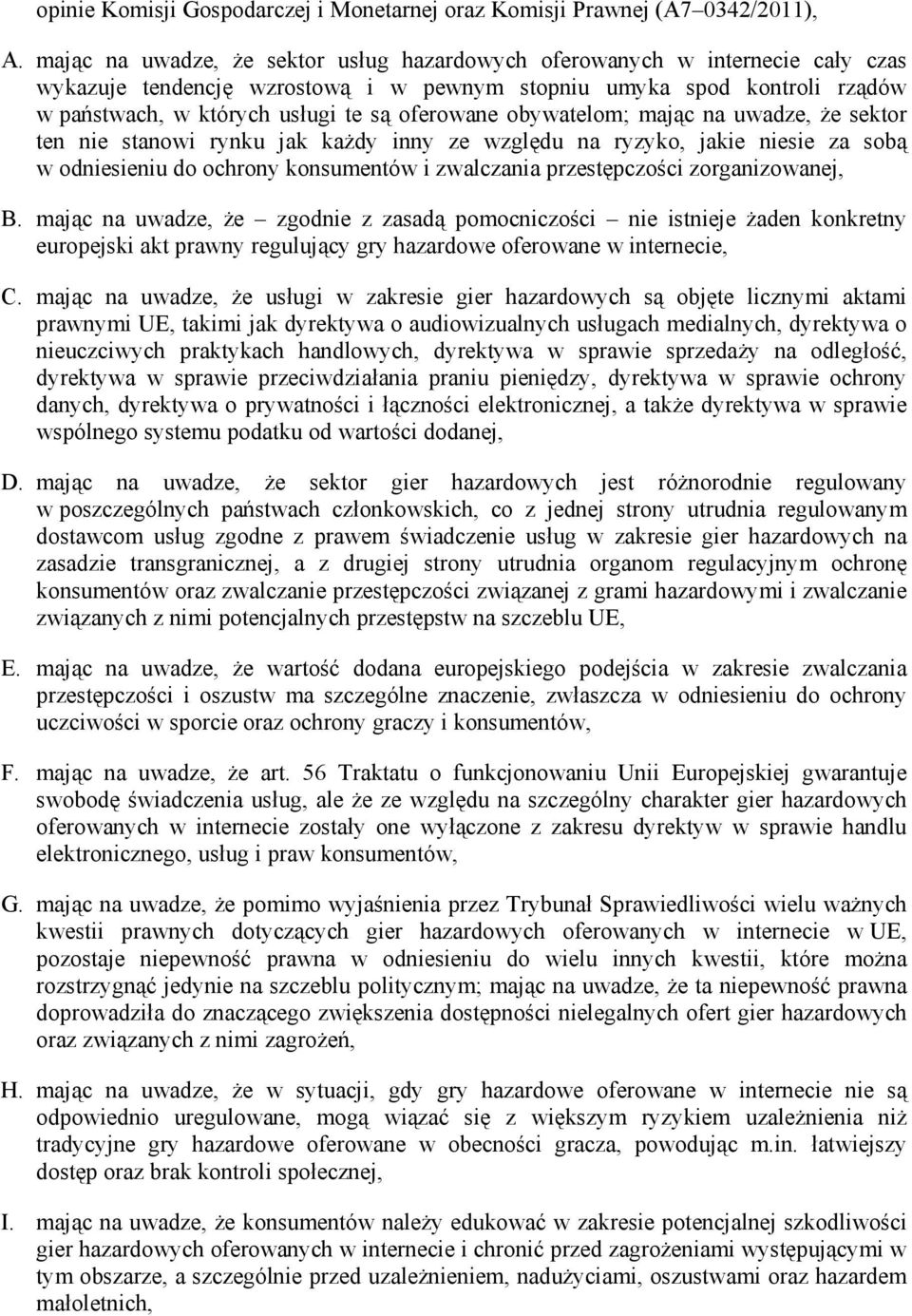 oferowane obywatelom; mając na uwadze, Ŝe sektor ten nie stanowi rynku jak kaŝdy inny ze względu na ryzyko, jakie niesie za sobą w odniesieniu do ochrony konsumentów i zwalczania przestępczości