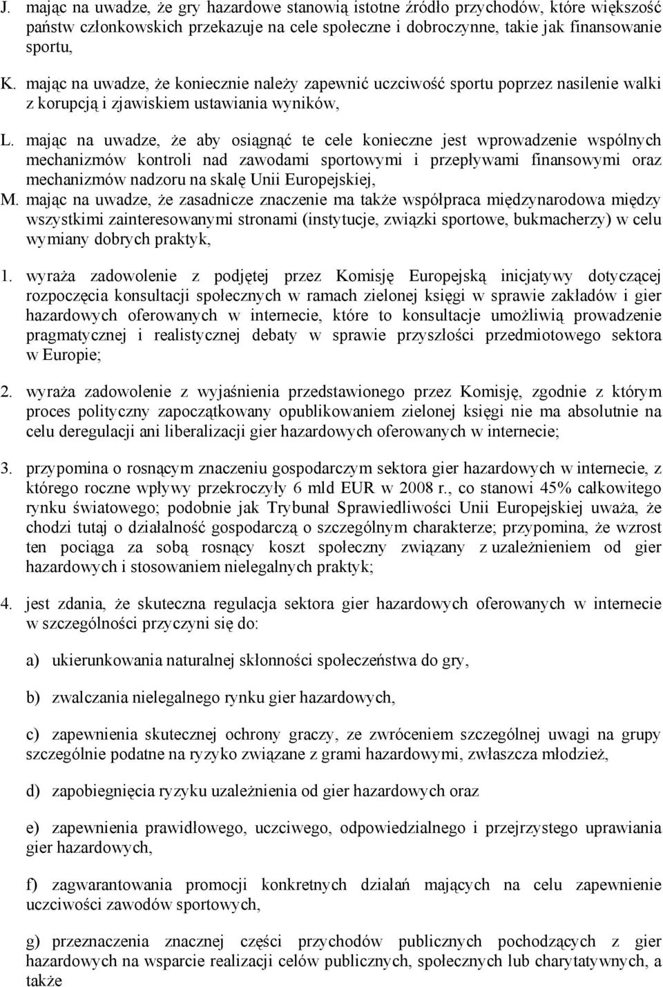 mając na uwadze, Ŝe aby osiągnąć te cele konieczne jest wprowadzenie wspólnych mechanizmów kontroli nad zawodami sportowymi i przepływami finansowymi oraz mechanizmów nadzoru na skalę Unii