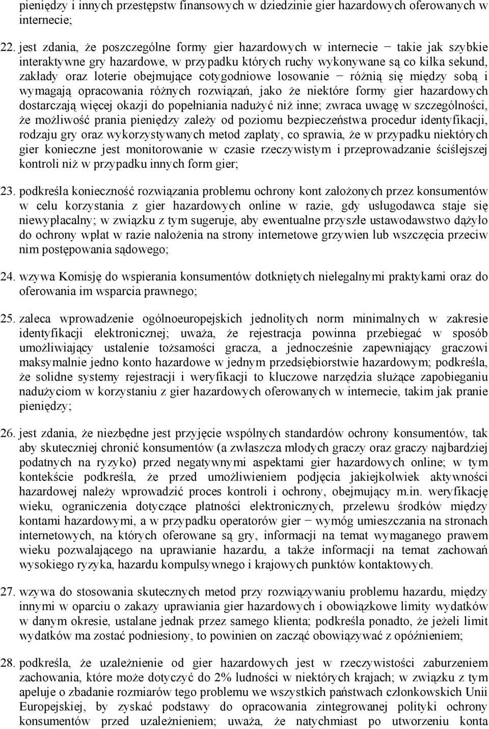 cotygodniowe losowanie róŝnią się między sobą i wymagają opracowania róŝnych rozwiązań, jako Ŝe niektóre formy gier hazardowych dostarczają więcej okazji do popełniania naduŝyć niŝ inne; zwraca uwagę